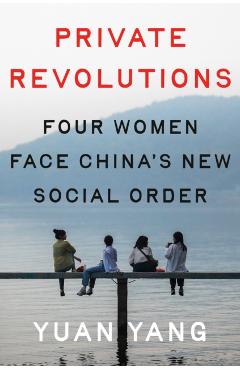 Private Revolutions: Four Women Face China's New Social Order - Yuan Yang