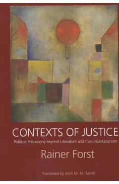 Poza produsului Contexts of Justice: Political Philosophy Beyond Liberalism and Communitarianism - Rainer Forst