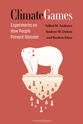 Climate Games: Experiments on How People Prevent Disaster - Talbot M. Andrews