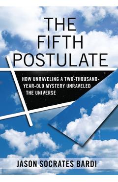 Poza produsului The Fifth Postulate: How Unraveling a Two-Thousand-Year-Old Mystery Unraveled the Universe - Jason Socrates Bardi