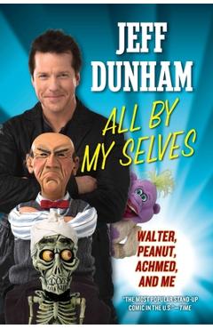 Coperta cărții 'All By My Selves: Walter, Peanut, Achmed, and Me - Jeff Dunham'