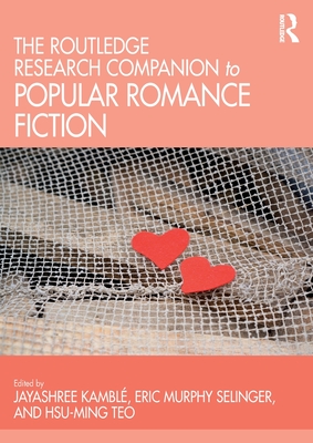 The Routledge Research Companion to Popular Romance Fiction - Jayashree Kambl