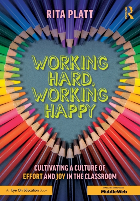 Working Hard, Working Happy: Cultivating a Culture of Effort and Joy in the Classroom - Rita Platt