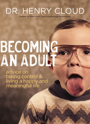 Becoming an Adult: Advice on Taking Control and Living a Happy and Meaningful Life - Henry Cloud