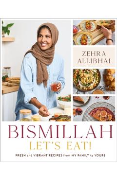 Poza produsului Bismillah, Let's Eat!: Fresh and Vibrant Recipes from My Family to Yours - Zehra Allibhai