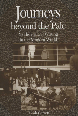 Journeys Beyond the Pale: Yiddish Travel Writing in the Modern World - Leah V. Garrett