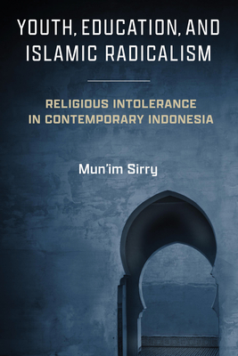 Coperta cărții 'Youth, Education, and Islamic Radicalism: Religious Intolerance in Contemporary Indonesia - Mun'im Sirry'