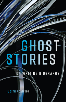 Ghost Stories: On Writing Biography Volume 29 - Judith Adamson