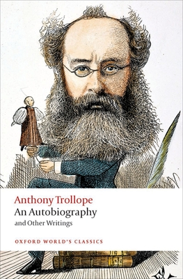 An Autobiography: And Other Writings - Anthony Trollope