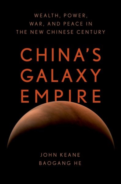 China's Galaxy Empire: Wealth, Power, War, and Peace in the New Chinese Century - John Keane