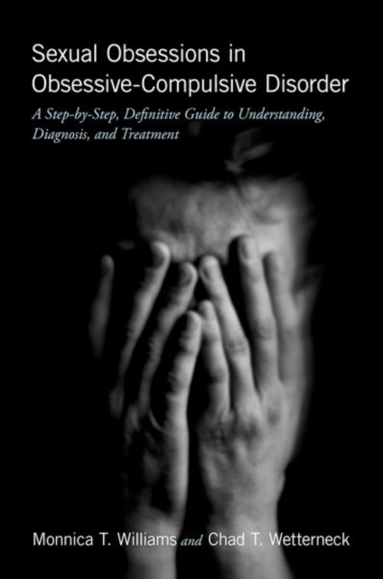 Sexual Obsessions in Obsessive-Compulsive Disorder: A Step-By-Step, Definitive Guide to Understanding, Diagnosis, and Treatment - Monnica T. Williams