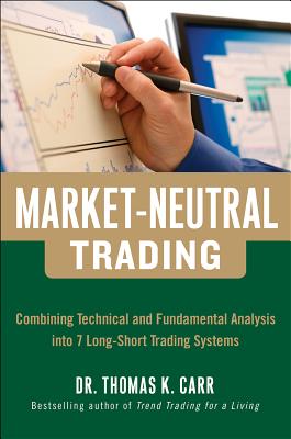 Market-Neutral Trading: Combining Technical and Fundamental Analysis Into 7 Long-Short Trading Systems - Thomas Carr