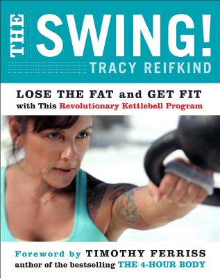 The Swing!: Lose the Fat and Get Fit with This Revolutionary Kettlebell Program - Tracy Reifkind