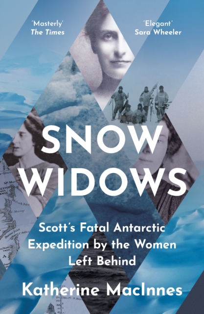 Snow Widows: Scott's Fatal Antarctic Expedition by the Women Left Behind - Katherine Macinnes