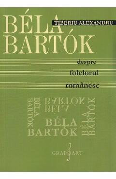 Poza produsului Bela Bartok. Despre folclorul romanesc - Tiberiu Alexandru