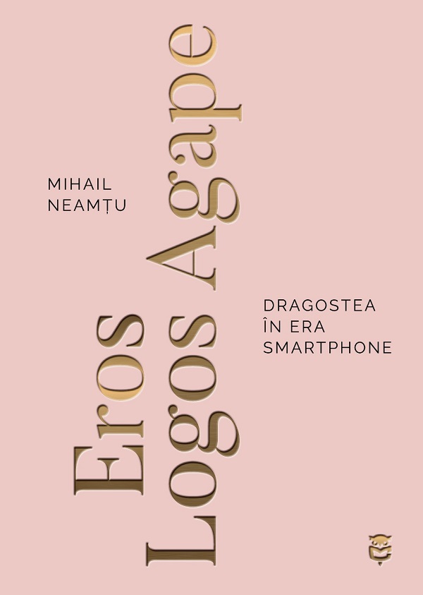 Coperta cărții 'Eros, Logos si Agape. Dragostea in era smartphone - Mihail Neamtu'