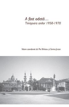 Poza produsului A fost odata... Timisoara anilor 1950-1970 - Pia Brinzeu, Sorina Jecza