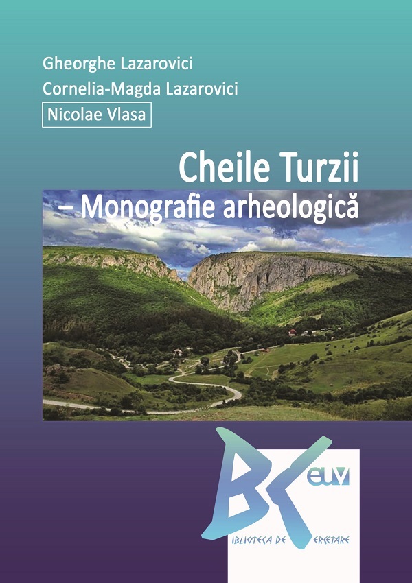 Cheile Turzii. Monografie arheologica - Gheorghe Lazarovici, Cornelia-Magda Lazarovici, Nicolae Vlasa