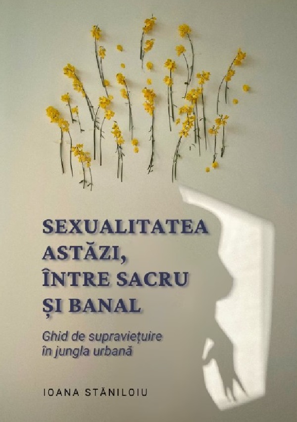Sexualitatea astazi, intre sacru si banal - Ioana Staniloiu