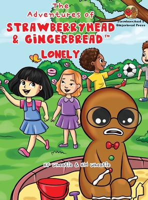The Adventures of Strawberryhead & Gingerbread(TM)-Lonely: A lonely boy's quest for friendship. A tale of friendship, courage, and the magic of LOVE. - Kf Wheatie