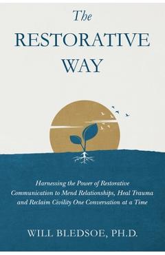 Coperta cărții 'The Restorative Way: Harnessing the Power of Restorative Communication to Mend Relationships, Heal Trauma, and Reclaim'