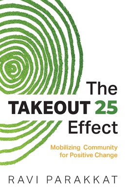 The Takeout 25 Effect: Mobilizing Community for Positive Change - Ravi Parakkat