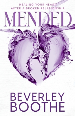 Mended: Healing Your Heart After A Broken Relationship - Beverley Boothe