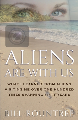 Coperta cărții 'Aliens Are With Us: What I Learned From Aliens Visiting Me Over One Hundred Times Spanning Fifty Years - Bill Rountree'