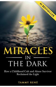 Coperta cărții 'Miracles in the Dark: How a Childhood Cult and Abuse Survivor Reclaimed the Light - Tammy René'