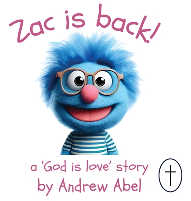 Zac is Back!: A 'God is Love' Story - Andrew Robert Abel