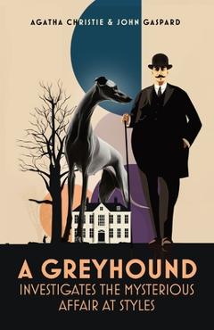 A Greyhound Investigates The Mysterious Affair At Styles - Agatha Christie