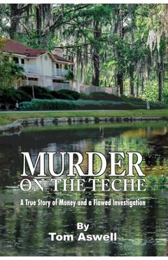 Coperta cărții 'Murder on the Teche: A True Story of Money and a Flawed Investigation - Tom Aswell'