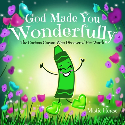 God Made You Wonderfully: The Curious Crayon Who Discovered Her Worth (In God's Image Kids Christian Book Psalm 139) - Mistie House