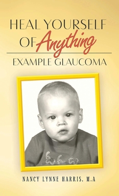 Heal Yourself of Anything: Example Glaucoma - Nancy Harris