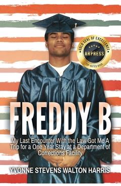Coperta cărții 'Freddy B: My Last Encounter With the Law Got Me A Trip for a One Year Stay at a Department of Corrections Facility -'
