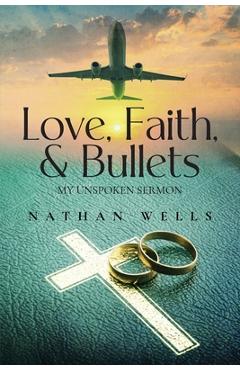 Poza produsului Love, Faith & Bullets: My Unspoken Sermon - Nathan Wells