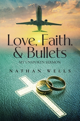Love, Faith & Bullets: My Unspoken Sermon - Nathan Wells
