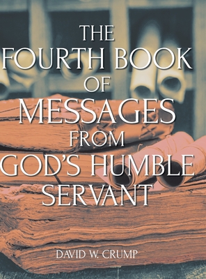 The Fourth Book of Messages from God's Humble Servant - David W. Crump