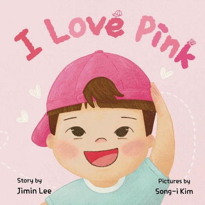 I Love Pink: A Children's Book About Finding Strength and Happiness in Being Yourself - Jimin Lee