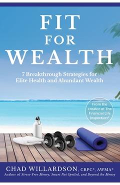 Coperta cărții 'Fit for Wealth: 7 Breakthrough Strategies for Elite Health and Abundant Wealth - Chad Willardson'