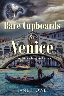 Bare Cupboards to Venice: A story of reaching for Heaven - Jane Stowe