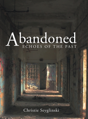 Abandoned: Echoes of the Past - Christie Seyglinski