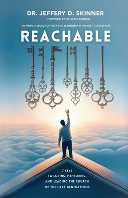 Reachable: Inspiring a Legacy of Faith and Leadership in the Next Generations. - Jeffrey D. Skinner