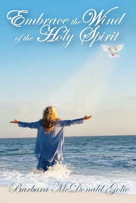 Embrace the Wind of the Holy Spirit - Barbara Mcdonald Golie