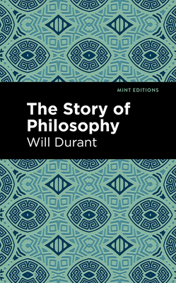 The Story of Philosophy: The Lives and Opinions of the Greater Philosophers - Will Durant