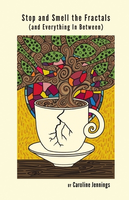 Coperta cărții 'Stop and Smell the Fractals (and Everything In Between) - Caroline Jennings'