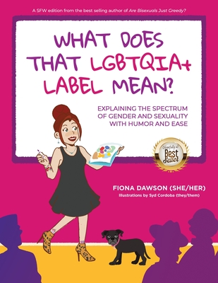 What Does That LGBTQIA+ Label Mean?: Explaining the Spectrum of Gender and Sexuality with Humor and Ease - Fiona Dawson