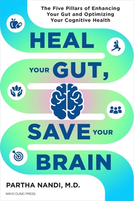 Heal Your Gut, Save Your Brain: The Five Pillars of Enhancing Your Gut and Optimizing Your Cognitive Health - Partha Nandi