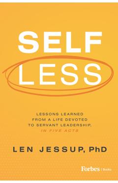 Coperta cărții 'Self Less: Lessons Learned from a Life Devoted to Servant Leadership, in Five Acts - Len Jessup'
