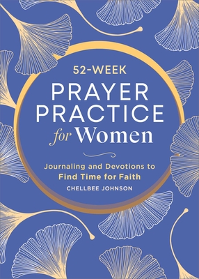 52-Week Prayer Practice for Women: Journaling and Devotions to Find Time for Faith - Chellbee Johnson